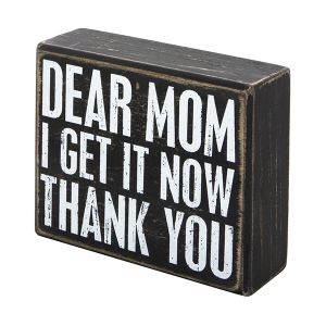 Wood Box Sign - Dear Mom I Get It Now