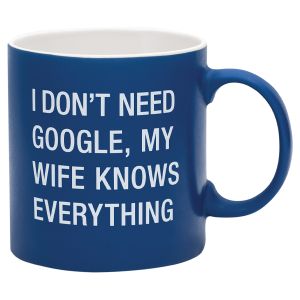 Stoneware Mug - I Don't Need Google My Wife Knows Everything